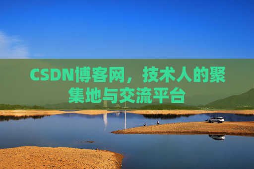 CSDN博客网,技术人的聚集地与交流平台 CSDN博客网,技术人的聚集地与交流平台